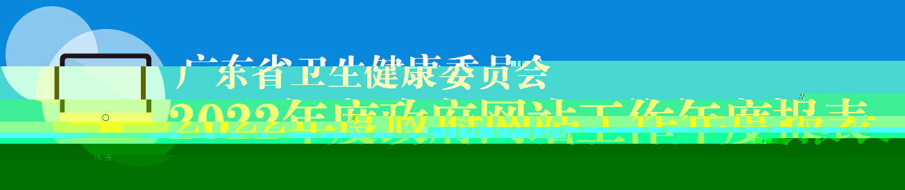 廣東省衛生健康委員會2022年度政府網站工作年度報表